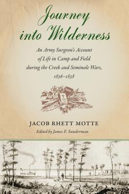 Journey into Wilderness: An Army Surgeon's Account of Life in Camp and Field during the Creek and Seminole Wars, 1836-1838 Paperback University Press of Florida