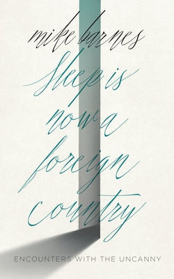 Sleep Is Now a Foreign Country: Encounters with the Uncanny Paperback Biblioasis