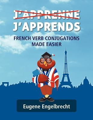 J'apprenne J'apprends: French Verb Conjugations Made Easier Paperback Createspace Independent Publishing Platform