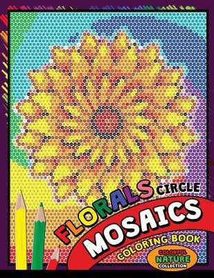 Flower Circle Mosaics Coloring Book: Colorful Nature Coloring Pages Color by Number Puzzle (Coloring Books for Grown-Ups) Paperback Createspace Independent Publishing Platform