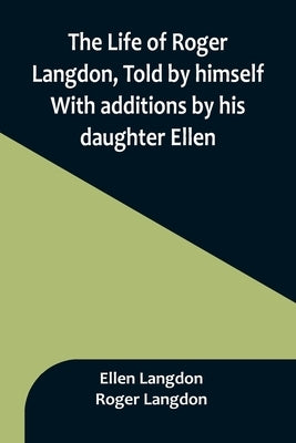 The Life of Roger Langdon, Told by himself. With additions by his daughter Ellen. Paperback Alpha Edition