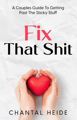 Fix That Shit: A Couples Guide To Getting Past The Sticky Stuff Paperback Createspace Independent Publishing Platform