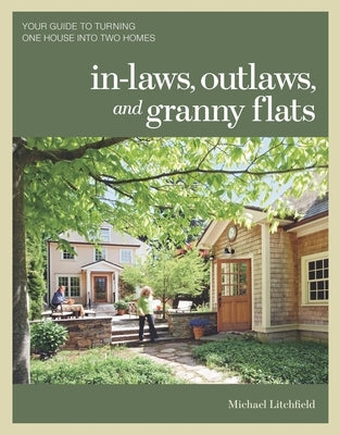 In-Laws, Outlaws, and Granny Flats: Your Guide to Turning One House Into Two Homes Paperback Taunton Press