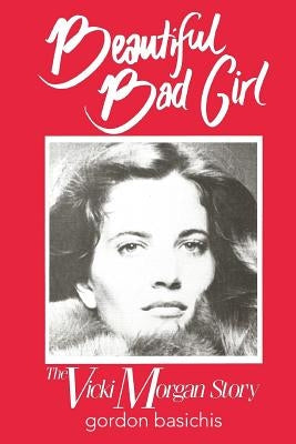 Beautiful Bad Girl: The Vicki Morgan Story Paperback Createspace Independent Publishing Platform
