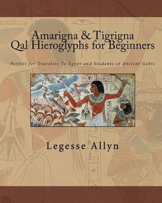 Amarigna & Tigrigna Qal Hieroglyphs for Beginners: Perfect for Travelers To Egypt and Students of Ancient Gebts Paperback Createspace Independent Publishing Platform