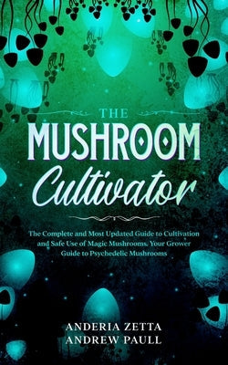 The Mushroom Cultivator: The Complete and Most Updated Guide to Cultivation and Safe Use of Magic Mushrooms. Your Grower Guide to Psychedelic M Paperback Elmarnissi