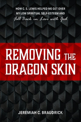 Removing the Dragon Skin: How C.S. Lewis Helped Me Get Over My Low Spiritual Self-Esteem and Fall Back in Love with God Paperback Wipf & Stock Publishers