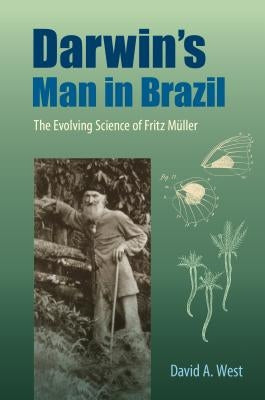 Darwin's Man in Brazil: The Evolving Science of Fritz Müller Paperback University Press of Florida