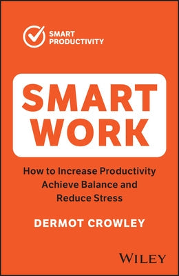 Smart Work: How to Increase Productivity, Achieve Balance and Reduce Stress Paperback Wiley