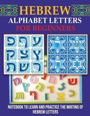 Hebrew Alphabet Letters for Beginners: Notebook to learn and practice the writing of Hebrew Letters Paperback Independently Published