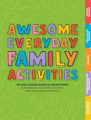 Awesome Everyday Family Activities: 101 Unplugged Activities for Weekdays, Road Trips, Vacation, Rainy Days, and Outdoor Fun Board Book Cider Mill Press