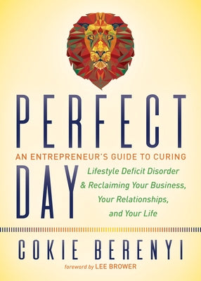 Perfect Day: An Entrepreneur's Guide to Curing Lifestyle Deficit Disorder and Reclaiming Your Business, Your Relationships, and You Paperback Morgan James Publishing
