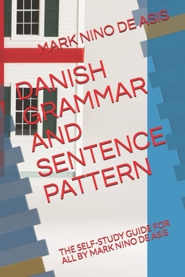 Danish Grammar and Sentence Pattern: The Self-Study Guide for All by Mark Nino de Asis Paperback Independently Published