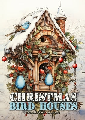 Christmas Bird Houses Coloring Book for Adults: Christmas Decoration Coloring Book for adults grayscale Bird Houses Coloring Book Christmas Grayscale Paperback Monsoon Publishing LLC Sonja LIDL Info@monsoo