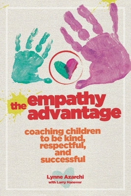 The Empathy Advantage: Coaching Children to Be Kind, Respectful, and Successful Armin Lear Press