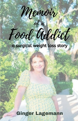 Memoir of a Food Addict: a surgical weight loss story Paperback Ginger Lagemann