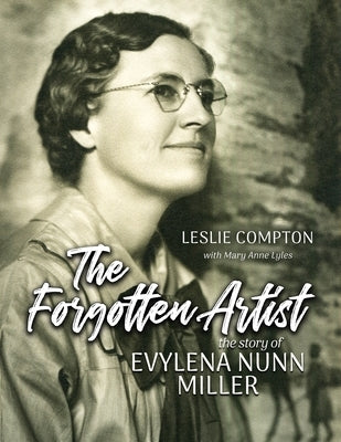 The Forgotten Artist: The Story of Evylena Nunn Miller Paperback First Steps Publishing