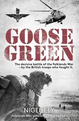 Goose Green: The Decisive Battle of the Falklands War - By the British Troops Who Fought It Paperback John Blake