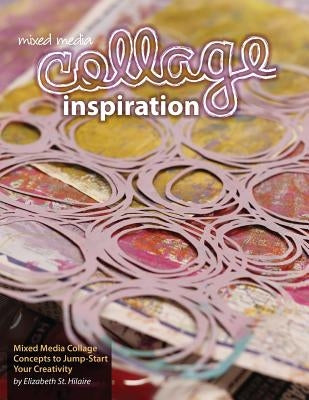 Mixed Media Collage Inspiration: Concepts to Jump-Start Your Creativity Paperback Elizabeth St. Hilaire Art