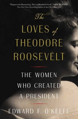 The Loves of Theodore Roosevelt: The Women Who Created a President Paperback Simon & Schuster