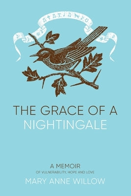 The Grace of a Nightingale: A Memoir of Vulnerability, Hope and Love Paperback Mary Anne Willow