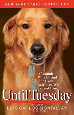 Until Tuesday: A Wounded Warrior and the Golden Retriever Who Saved Him Paperback Hachette Books