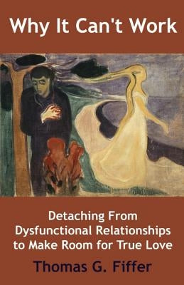 Why It Can't Work: Detaching From Dysfunctional Relationships to Make Room for True Love Paperback Createspace Independent Publishing Platform