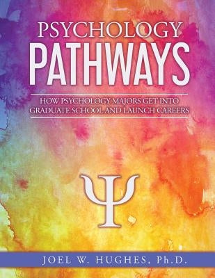 Psychology Pathways: How Psychology Majors Get Into Graduate School and Launch Careers Paperback Joel W Hughes