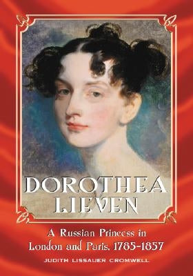 Dorothea Lieven: A Russian Princess in London and Paris, 1785-1857 Paperback McFarland and Company, Inc.