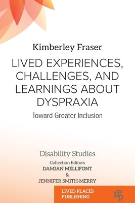 Lived Experiences, Challenges, and Learnings about Dyspraxia: Toward Greater Inclusion Paperback Lived Places Publishing
