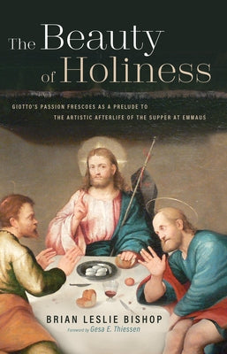 The Beauty of Holiness: Giotto's Passion Frescoes as a Prelude to the Artistic Afterlife of the Supper at Emmaus Paperback Resource Publications (CA)