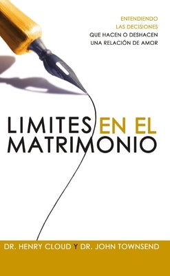 Límites En El Matrimonio: Entendamos Las Decisiones Que Hacen O Deshacen Una Relación de Amor = Boundaries in Marriage by Cloud, Henry