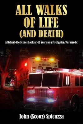 All Walks of Life (and Death): A Behind-the-Scenes Look at 42 Years as a Firefighter/Paramedic Paperback Bcg Publishing