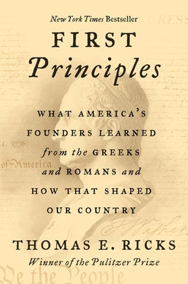 First Principles: What America's Founders Learned from the Greeks and Romans and How That Shaped Our Country Paperback Harper Perennial