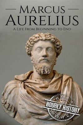 Marcus Aurelius: A Life From Beginning to End Paperback Createspace Independent Publishing Platform