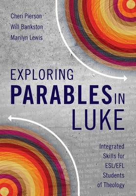Exploring Parables in Luke: Integrated Skills for Esl/Efl Students of Theology Paperback Langham Global Library
