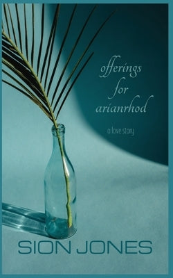 Offerings for Arianrhod: a love story by Jones, Sion