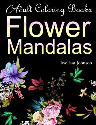 Adult Coloring Books Flower Mandalas: Anti-Stress Mandala Floral Patterns: Mandalas, Flowers, Paisley Patterns, Doodles and Decorative Designs (Use wi Paperback Createspace Independent Publishing Platform