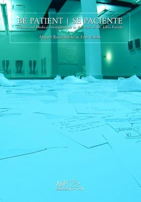 Be Patient - Se Paciente: Artistic and Medical Entanglements in the Work of Libia Posada Paperback Artist Studio Project Publishing