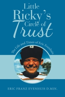 Little Ricky's Circle of Trust: The Life and Times of Eric Evenhuis Paperback WestBow Press