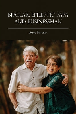 Bipolar, Epileptic Papa and Businessman Paperback Dorrance Publishing Co.