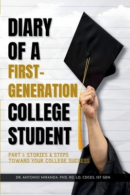Diary of a First-Generation College Student Part I: Stories & Steps Toward Your College Success Paperback Antonio Nutrition, LLC