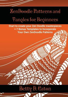 ZenDoodle Patterns and Tangles for Beginners: Start to create your Zen Doodle masterpieces. + 7 Bonus Templates to Incorporate Your Own ZenDoodle Patt Paperback Createspace Independent Publishing Platform