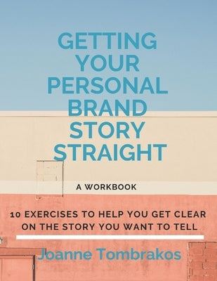 Getting Your Personal Brand Story Straight: ten exercises to help you get clear on the story you want to tell Paperback One Woman's Eye Consulting