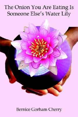 The Onion You Are Eating Is Someone Else's Water Lily Paperback 1st Book Library