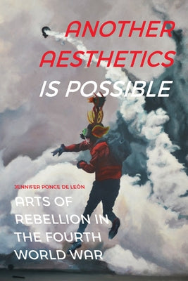 Another Aesthetics Is Possible: Arts of Rebellion in the Fourth World War Paperback Duke University Press