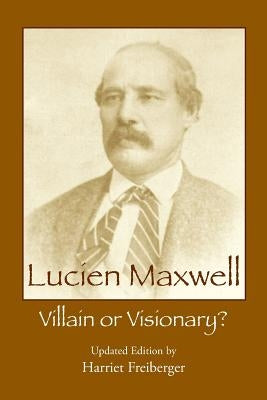 Lucien Maxwell: Villain or Visionary Paperback Eagle Trail Press