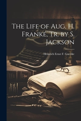 The Life of Aug. H. Franké, Tr. by S. Jackson Paperback Legare Street Press
