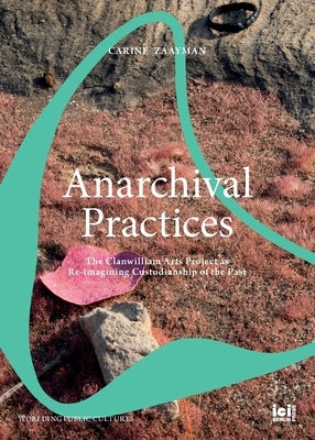 Anarchival Practices: The Clanwilliam Arts Project as Re-imagining Custodianship of the Past Paperback ICI Berlin Press