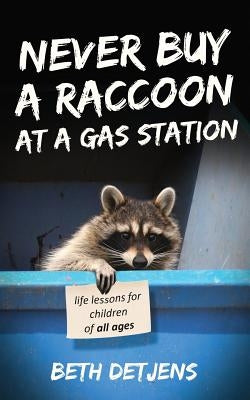 Never Buy a Raccoon at a Gas Station: Life Lessons for Children of All Ages Paperback Beth Detjens, Author